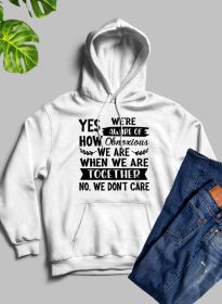 Yes Were Aware Of How Obnoxious We Are Together Hoodie (Color: White, size: medium)