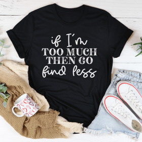 If I'm Too Much Go Find Less T-Shirt (Color: Black Heather, size: 3XL)