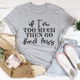 If I'm Too Much Go Find Less T-Shirt (Color: Athletic Heather, size: M)